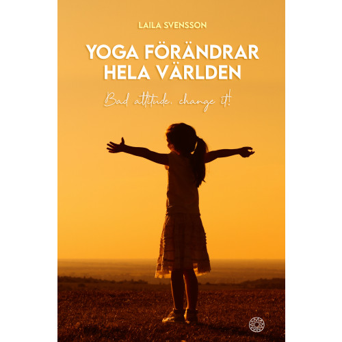 Laila Svensson Yoga förändrar hela världen : bad attitude, change it! (bok, danskt band)