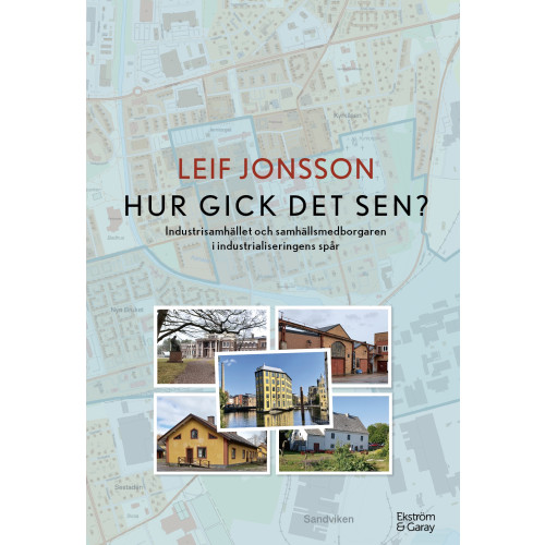 Leif Jonsson Hur gick det sen? : industrisamhället och samhällsmedborgaren i industrialiseringens spår (bok, danskt band)