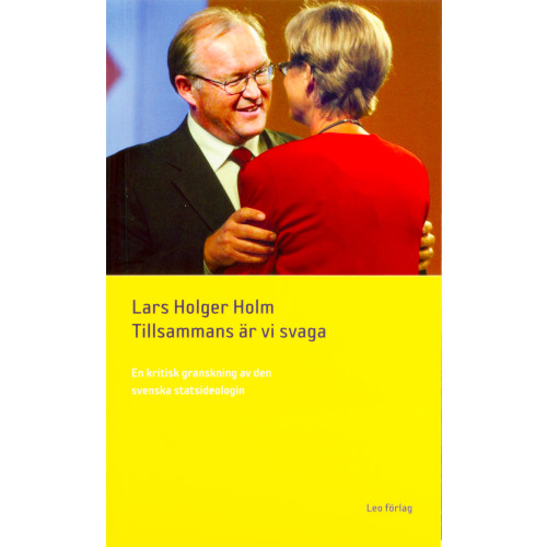 Lars Holger Holm Tillsammans är vi svaga - en kritisk granskning av den svenska statsideologin (inbunden)