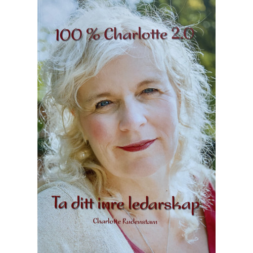 Charlotte Rudenstam 100 % Charlotte 2.0 : ta ditt inre ledarskap (häftad)