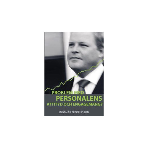 Ingemar Fredriksson Problem med personalens attityd och engagemang? : en handbok i hur du får alla att bidra till goda resultat (inbunden)