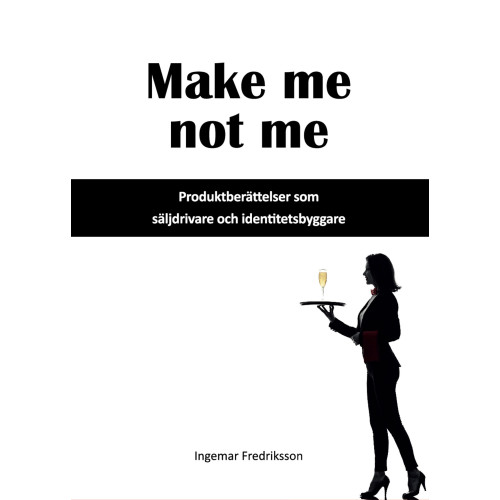 Ingemar Fredriksson Make me not me : produktberättelser som säljdrivare och identitetsbyggare (inbunden)