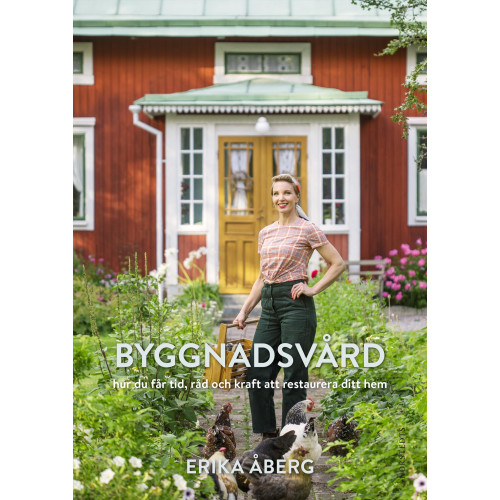 Erika Åberg Byggnadsvård : hur du får tid, råd och kraft att restaurera ditt hem (inbunden)