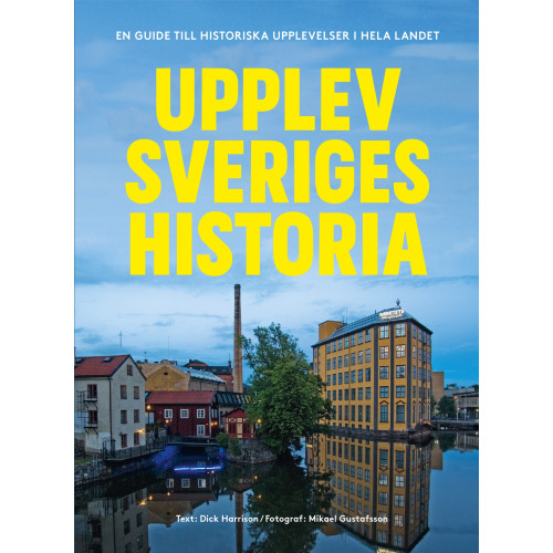 Dick Harrison Upplev Sveriges historia : En guide till historiska upplevelser i hela landet (bok, danskt band)