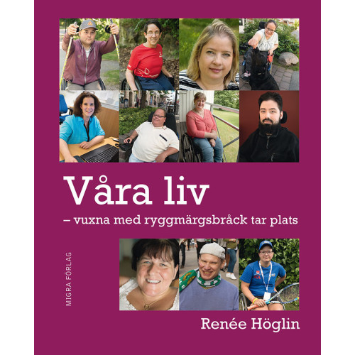 Renée Höglin Våra liv : vuxna med ryggmärgsbråck tar plats (inbunden)