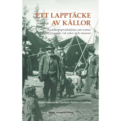 Lotta Fernstål Ett lapptäcke av källor : kunskapsproduktion om romer och resande vid arkiv och museer (bok, danskt band)