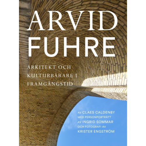 Claes Caldenby Arvid Fuhre : arkitekt och kulturbärare i framgångstid (inbunden)