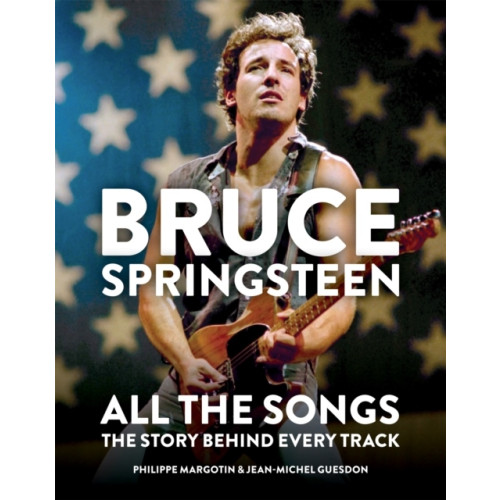 Jean-Michel Guesdon Bruce Springsteen: All The songs - The Story Behind Every Track (inbunden, eng)