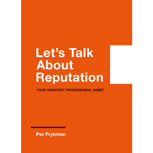 Per Frykman Let's talk about reputation : your greatest professional asset (bok, storpocket, eng)