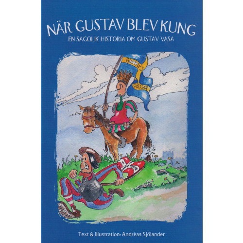 Andreas Sjölander När Gustav blev kung : en sagolik historia om Gustav Vasa (inbunden)