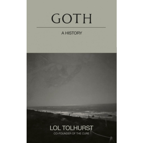 Lol Tolhurst Goth: A History (häftad, eng)