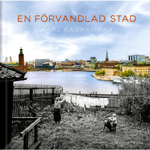 Karl Kadhammar En förvandlad stad : Stockholm förr och nu (inbunden)
