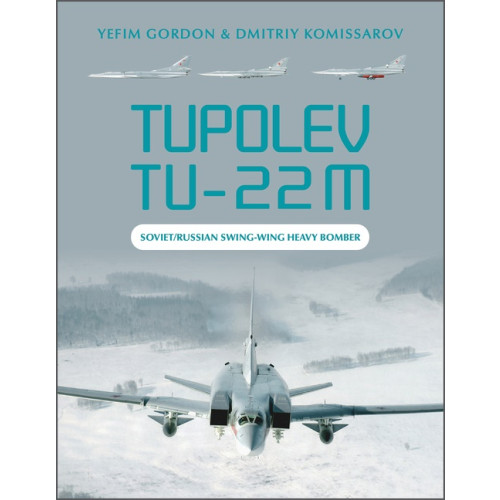 Yefim Gordon - Dmitriy Komissarov Tupolev Tu-22m : Soviet/Russian Swing-Wing Heavy Bomber (inbunden, eng)