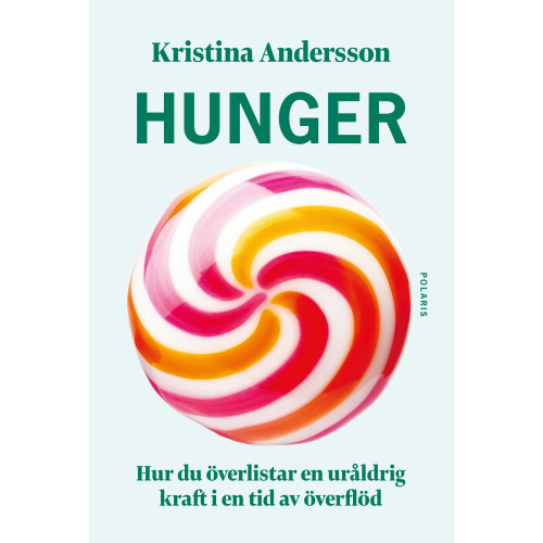 Kristina Andersson Hunger : hur du överlistar en uråldrig kraft i en tid av överflöd (inbunden)