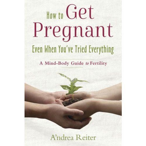 Andrea Reiter How to get pregnant, even when youve tried everything - a mind body guide t (häftad, eng)
