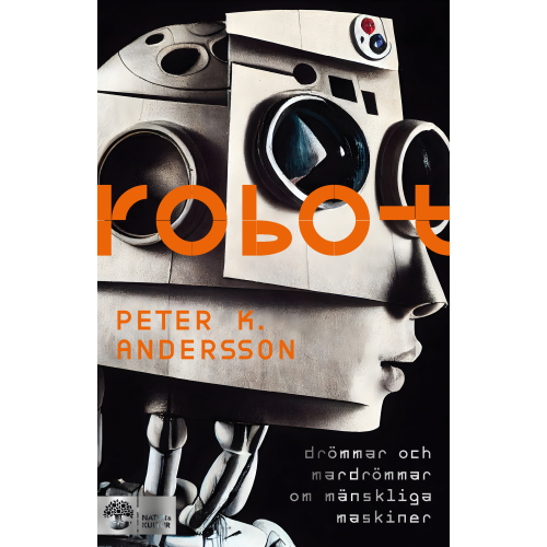 Peter K. Andersson Robot : drömmar och mardrömmar om mänskliga maskiner (inbunden)