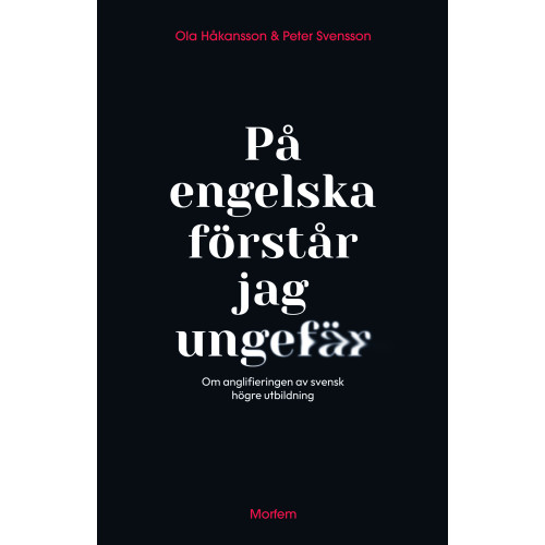 Ola Håkansson På engelska förstår jag ungefär : om anglifieringen av svensk högre utbildning (bok, kartonnage)