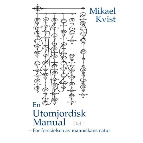 Mikael Kvist En utomjordisk manual. Del 1, För förståelse av människans natur (häftad)