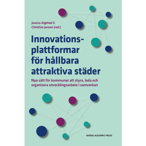 Nordic Academic Press Innovationsplattformar för hållbara attraktiva städer : nya sätt för kommuner att styra, leda och organisera utvecklingsarbete i samverkan (inbunden)