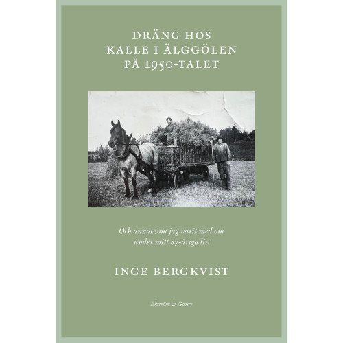 Inge Bergkvist Dräng hos Kalle i Älggölen på 1950-talet : och annat som jag har varit med om under mitt 87-åriga liv (inbunden)