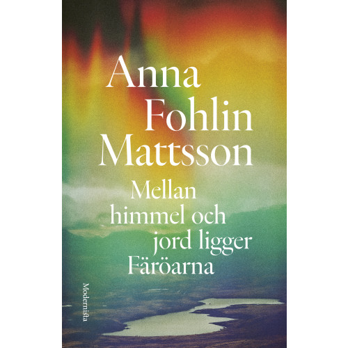 Anna Fohlin Mattsson Mellan himmel och jord ligger Färöarna (inbunden)
