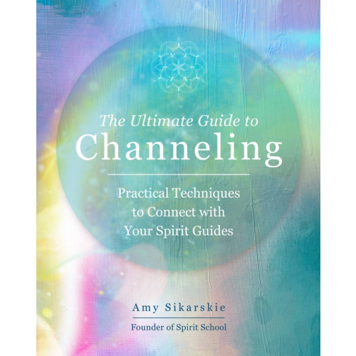 Amy Sikarskie The Ultimate Guide to Channeling A Practic (häftad, eng)