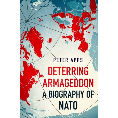 Peter Apps Deterring Armageddon: A Biography of NATO (häftad, eng)