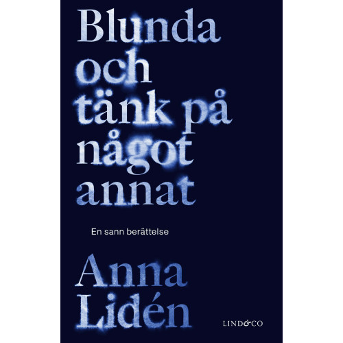 Anna Lidén Blunda och tänk på något annat : en sann berättelse (inbunden)