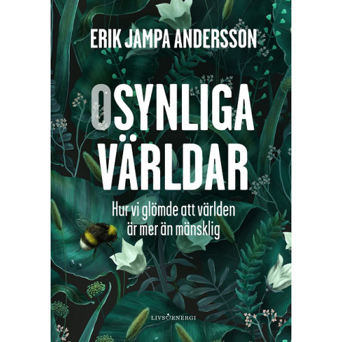 Erik Jampa Andersson Osynliga världar : hur vi glömde att världen är mer än mänsklig (inbunden)