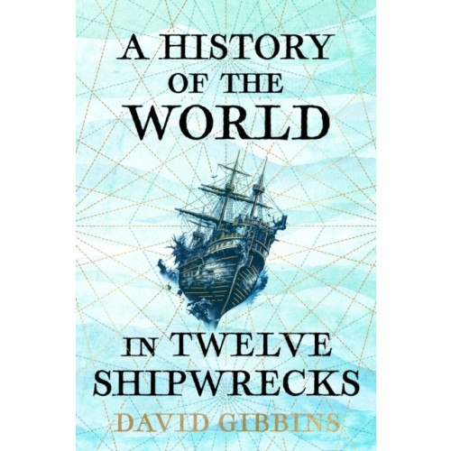 David Gibbins A History of the World in Twelve Shipwrecks (häftad, eng)