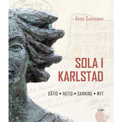 Anna Svensson Sola i Karlstad : dåtid, nutid, sanning, myt (inbunden)