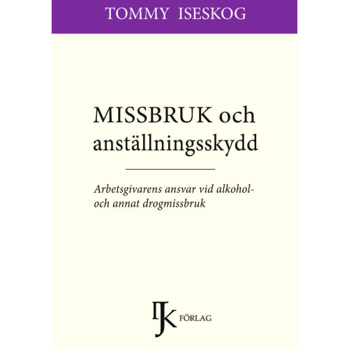 Tommy Iseskog Missbruk och anställningsskydd : arbetsgivarens ansvar vid alkohol- och annat drogmissbruk (inbunden)