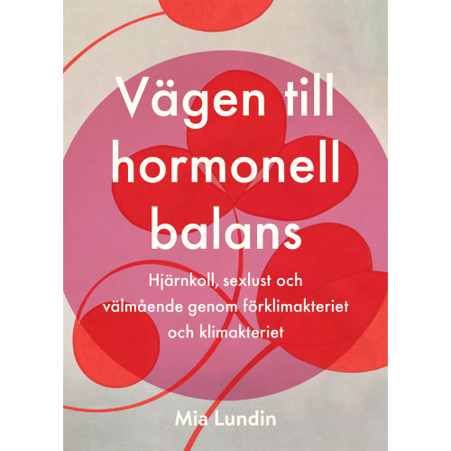 Mia Lundin Vägen till hormonell balans : hjärnkoll, sexlust och välmående genom förklimakteriet och klimakteriet (inbunden)