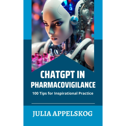 Julia Appelskog ChatGPT in pharmacovigilance : 100 tips for inspirational practice (inbunden, eng)