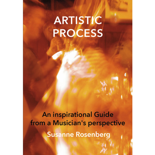 Susanne Rosenberg Artistic process : an inspirational guide from a musician’s perspective (häftad, eng)