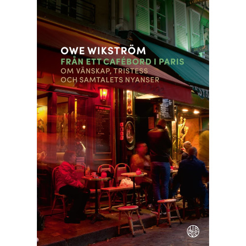 Owe Wikström Från ett cafébord i Paris : om vänskap, tristess och samtalets nyanser (pocket)