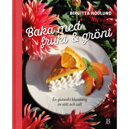 Birgitta Höglund Baka med frukt & grönt : en glutenfri blandning av sött och salt (bok, halvklotband)