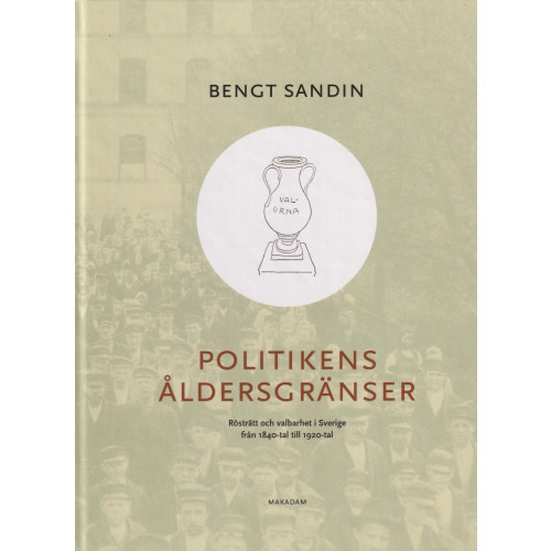 Bengt Sandin Politikens åldersgränser : rösträtt och valbarhet i Sverige från 1840-tal till 1920-tal (bok, kartonnage)
