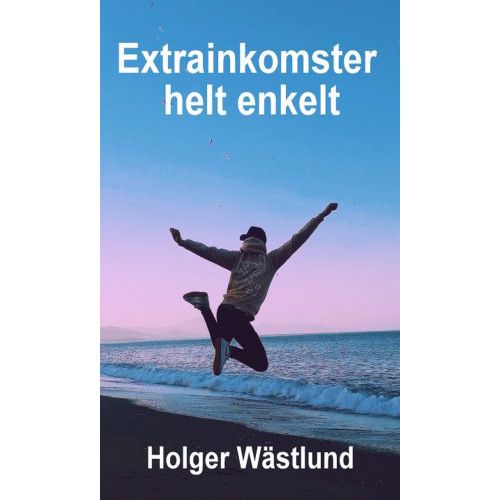 Holger Wästlund Extrainkomster helt enkelt : så förvandlar du en del av din tid till lönsamma extrainkomster (häftad)