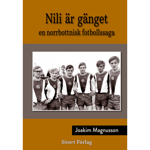 Joakim Magnusson Nili är gänget : en norrbottnisk fotbollssaga (inbunden)