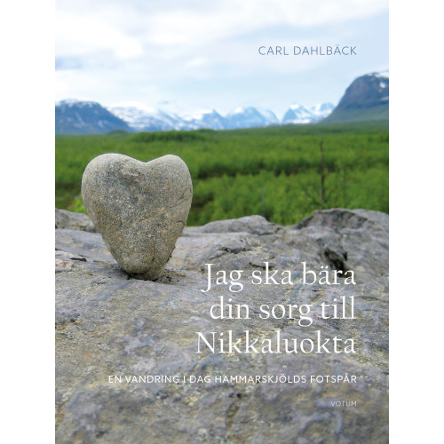 Carl Dahlbäck Jag ska bära din sorg till Nikkaluokta : en vandring i Dag Hammarskjölds fotspår (inbunden)