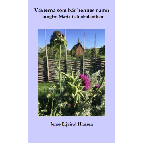 Jenss Eijvind Hansen Växterna som bär hennes namn : jungfru Maria i etnobotaniken (inbunden)