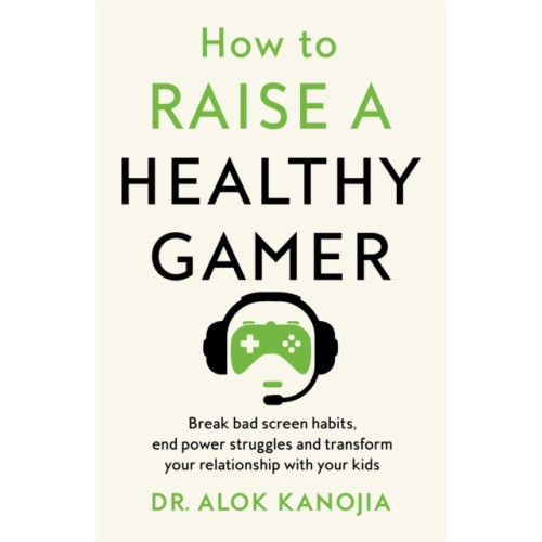 Dr Alok Kanojia How to Raise a Healthy Gamer (häftad, eng)