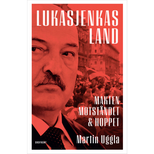 Martin Uggla Lukasjenkas land : makten, motståndet och hoppet (inbunden)
