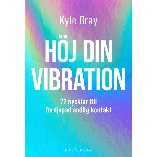 Kyle Gray Höj din vibration : 77 nycklar till fördjupad andlig kontakt (inbunden)
