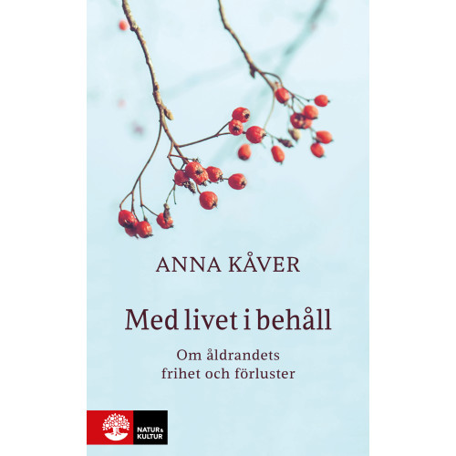 Anna Kåver Med livet i behåll : om åldrandets frihet och förluster (inbunden)