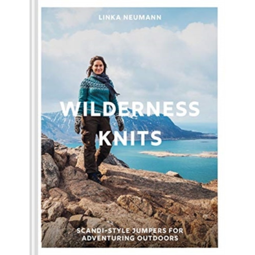 Linka Neumann Wilderness Knits - Scandi-Style Jumpers for Adventuring Outdoors (inbunden, eng)