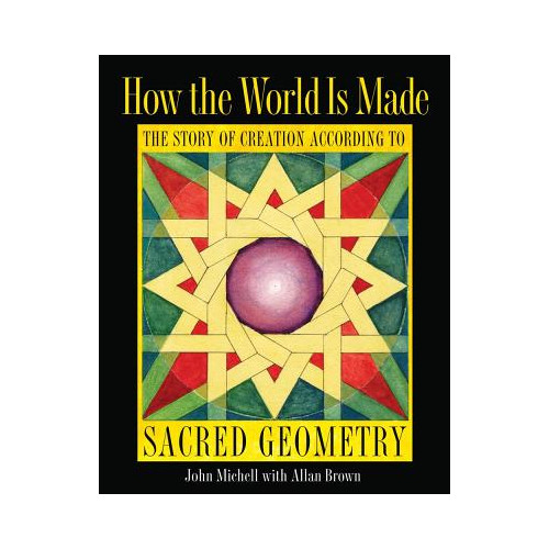 Michell John & Brown Allan How The World Is Made: The Story Of Creation According To Sacred Geometry (H) (inbunden, eng)