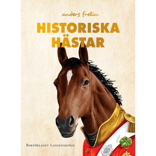 Anders Frelin Historiska hästar : hur hästen har påverkat människans värld (inbunden)