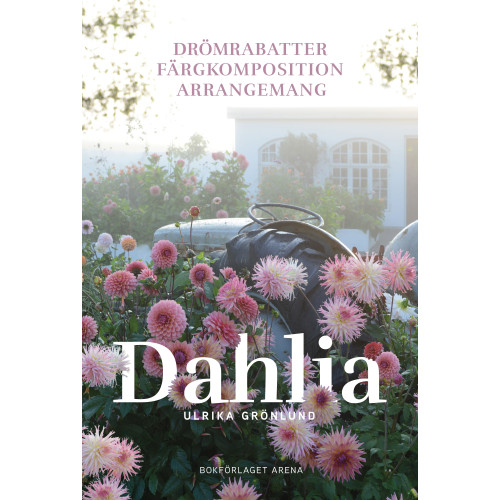 Ulrika Grönlund Dahlia : drömrabatter, färgkomposition och arrangemang (inbunden)
